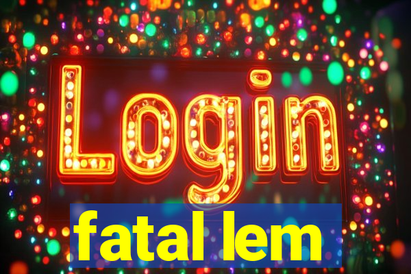 fatal lem